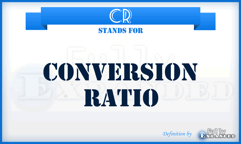 CR - Conversion Ratio