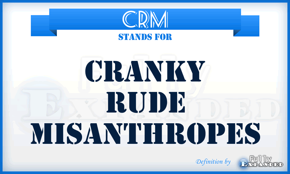 CRM - Cranky Rude Misanthropes