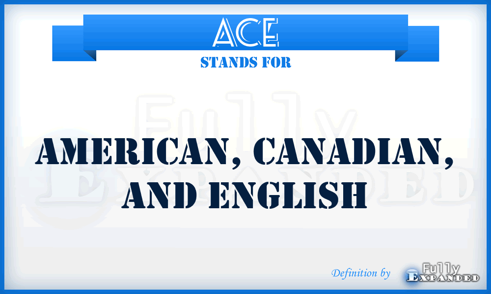 ACE - American, Canadian, and English