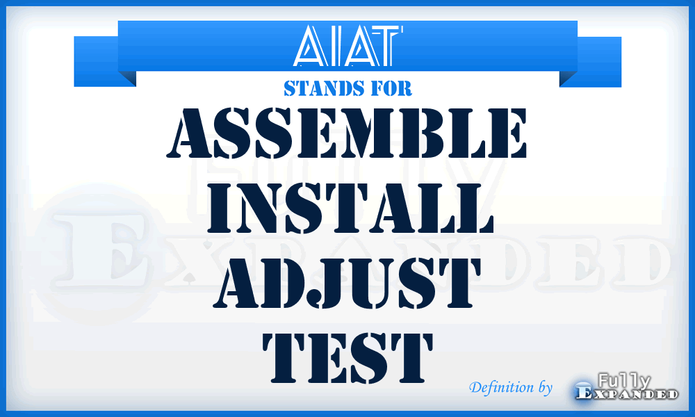 AIAT - Assemble Install Adjust Test