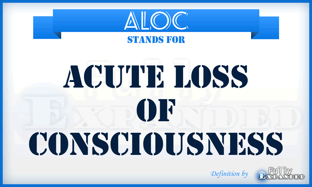 ALOC - Acute Loss Of Consciousness