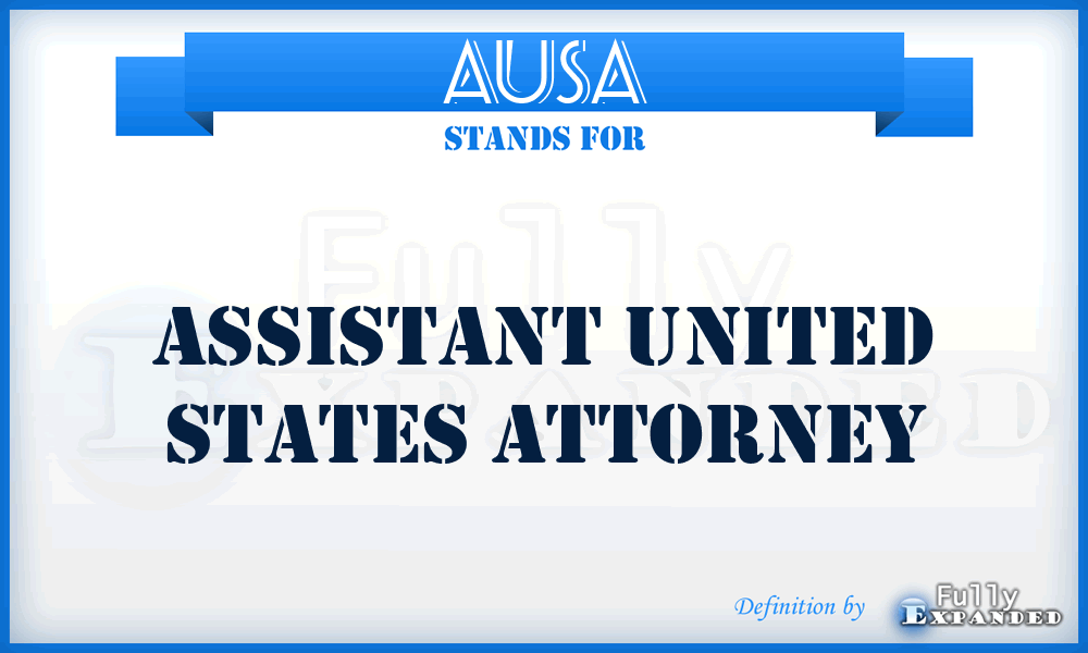 AUSA - Assistant United States Attorney