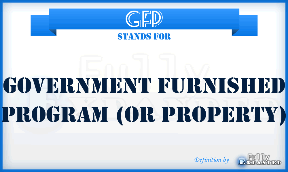 GFP - Government Furnished Program (or Property)