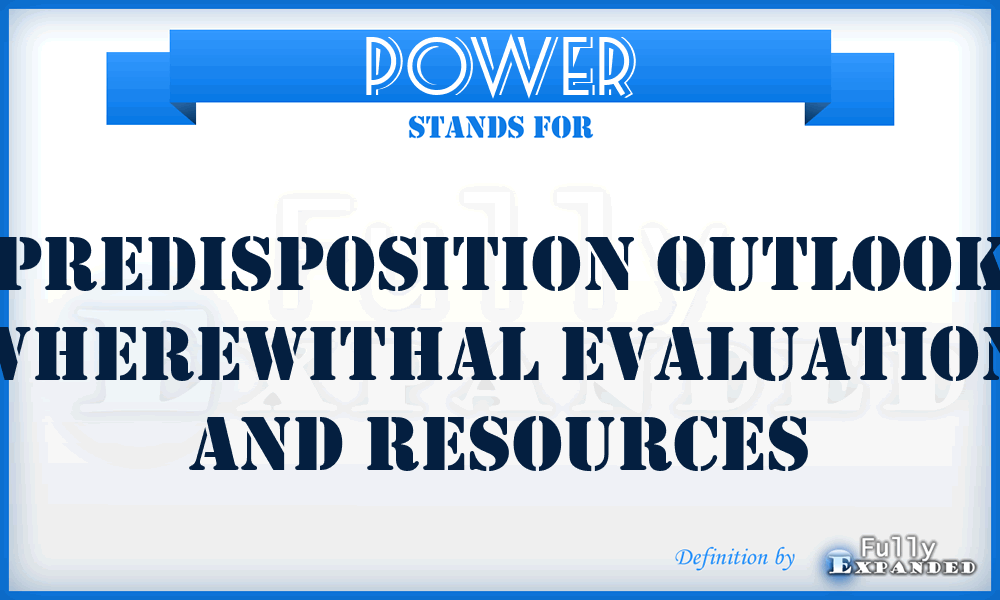 POWER - Predisposition Outlook Wherewithal Evaluation And Resources