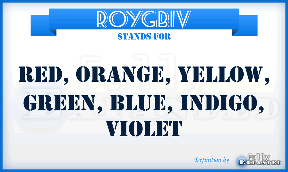 ROYGBIV - red, orange, yellow, green, blue, indigo, violet