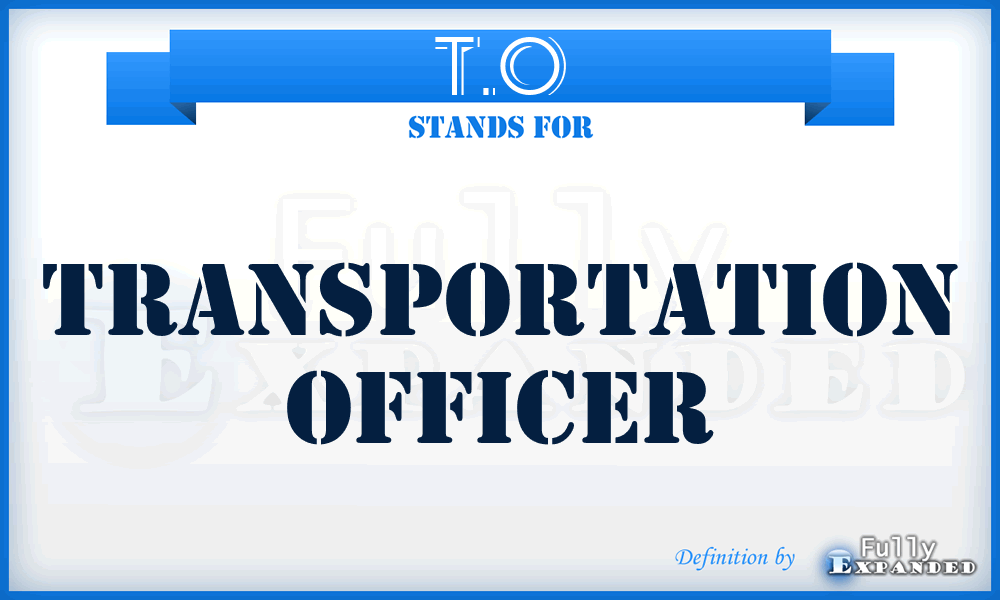 T.O - Transportation Officer